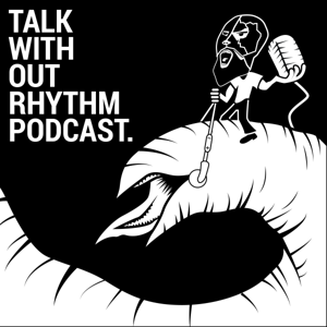 Talk Without Rhythm Podcast by El Goro