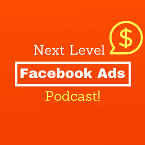 Next Level Facebook Ads Podcast by FBAdsPodcast.com