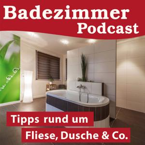 BADEZIMMER-PODCAST,  DIE  BAD - BERATUNG  zum anhören,  Tipps rund um Fliese, Dusche und Co. von und  mit Axel Kreisel