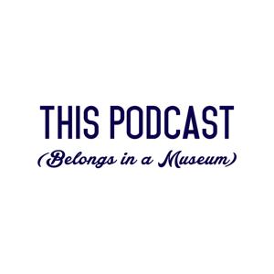 This Podcast Belongs in a Museum