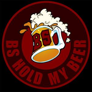 BS, Hold My Beer!
