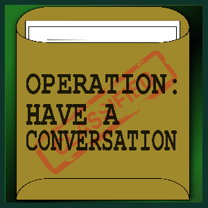 Operation: Have a Conversation