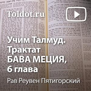 Рав Реувен Пятигорский  — Учим Талмуд. Трактат Бава Меция, 6 глава