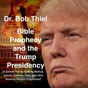 Bob Thiel - Bible Prophecy and the Trump Presidency