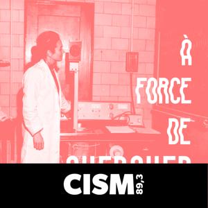 CISM 89.3 : A force de chercher by CISM 89.3