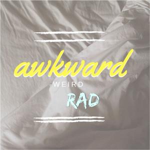 The Awkward, The Weird and The Rad