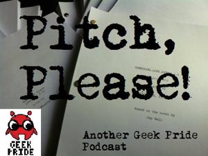 Pitch, Please! Another Geek Pride Podcast