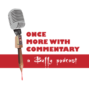 Once More With Commentary: A Buffy Podcast