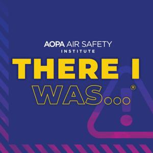 "There I was..." An Aviation Podcast by AOPA Air Safety Institute