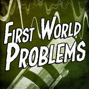 FIRST WORLD PROBLEMS PODCAST