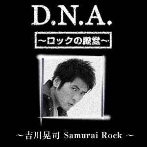 D.N.A.ロックの殿堂 ～吉川晃司 Samurai Rock～