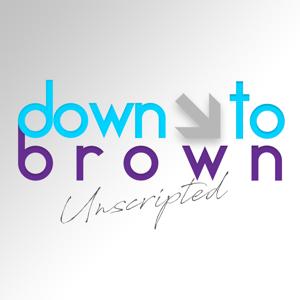 Down To Brown: Unscripted