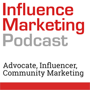 Influence Marketing Podcast: B2B influencer, advocacy, and community marketing