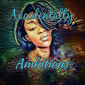 Accidentally Ambitious