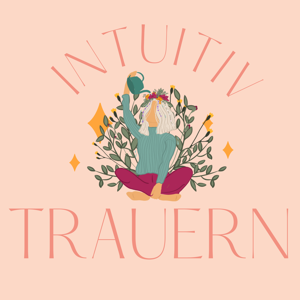 Intuitiv Trauern - Dein Podcast über Trauer, Leben und Tod