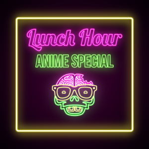 Lunch Hour Anime Special