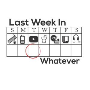 Last Week In Whatever