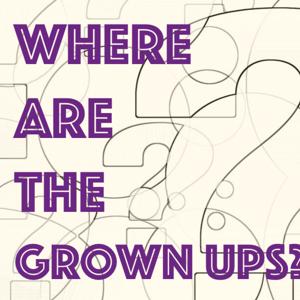 Where Are The Grown Ups?