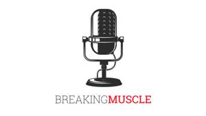 The Breaking Muscle Podcast