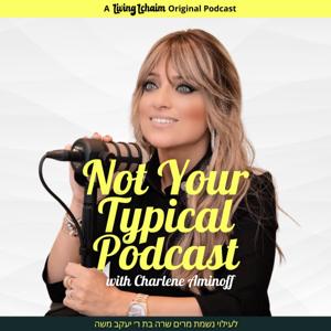 Not Your Typical Podcast with Charlene Aminoff by Living Lchaim