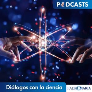 Diálogos con la ciencia by Javier Ángel Ramirez - Radio María ESP