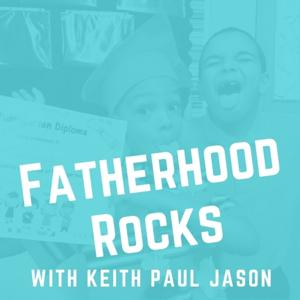 Fatherhood Rocks with Keith Paul Jason