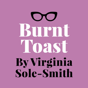 The Burnt Toast Podcast by Virginia Sole-Smith