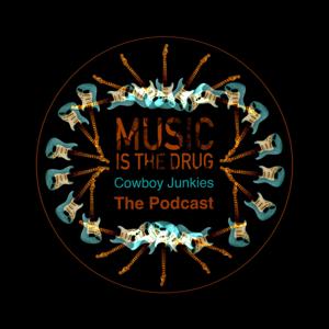 Cowboy Junkies: Music Is The Drug - The Podcast