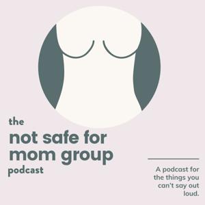 The Not Safe For Mom Group Podcast