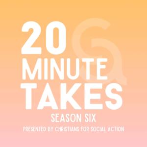 20 Minute Takes by Christians for Social Action