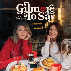 Gilmore To Say: A Gilmore Girls Podcast