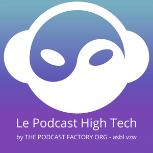 Le Podcast High Tech - The Podcast Factory Org (ASBL-VZW-NPO)