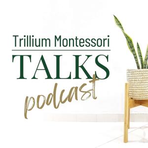 Trillium Montessori Talks by Trillium Montessori Team