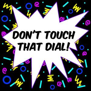 Don't Touch That Dial!