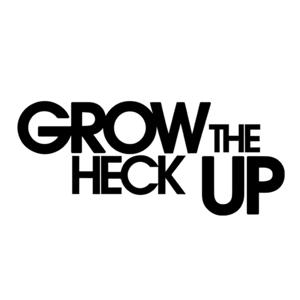 Grow The Heck Up