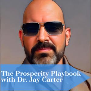 The Prosperity Playbook with Dr. Jay Carter