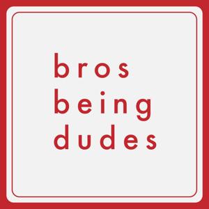 Bros Being Dudes Podcast