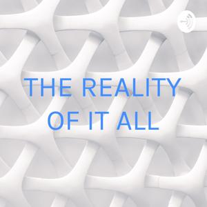 THE REALITY OF IT ALL
