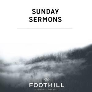 Sunday Sermons by Foothill Christian Fellowship