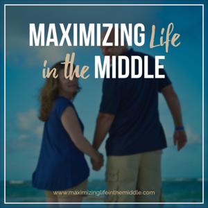 Maximizing Life in the Middle Podcast