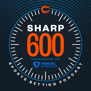 The Sharp 600 - Sports Betting Podcast