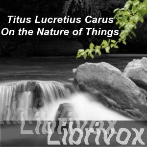 On the Nature of Things (Watson translation) by Titus Lucretius Carus (c. 99 BCE - 55 BCE) by LibriVox