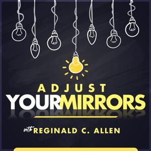 Adjust Your Mirrors| Success with Empowerment Coach Reginald C. Allen