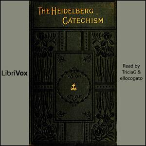 Heidelberg Catechism, The by Zacharias Ursinus (1534 - 1583) and  Caspar Olevianus (1536 - 1587) by LibriVox