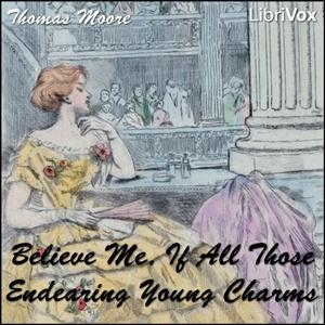 Believe Me, if All Those Endearing Young Charms by Thomas Moore (1779 - 1852)