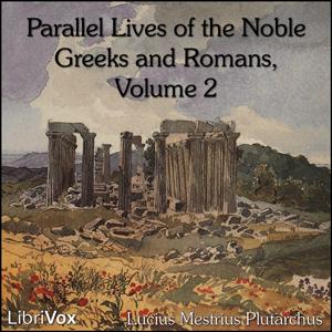 Parallel Lives of the Noble Greeks and Romans Vol. 2 by Lucius Mestrius Plutarchus (c. 46 - c. 120)