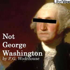 Not George Washington by P. G. Wodehouse (1881 - 1975)