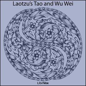 Laotzu's Tao and Wu Wei (Tao Teh King) by Lao Tzu ( - c. 550 BCE) by LibriVox