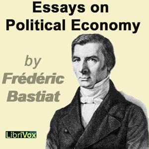 Essays on Political Economy by Frédéric Bastiat (1801 - 1850)