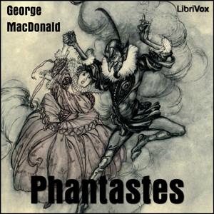 Phantastes: A Faerie Romance for Men and Women by George MacDonald (1824 - 1905) by LibriVox